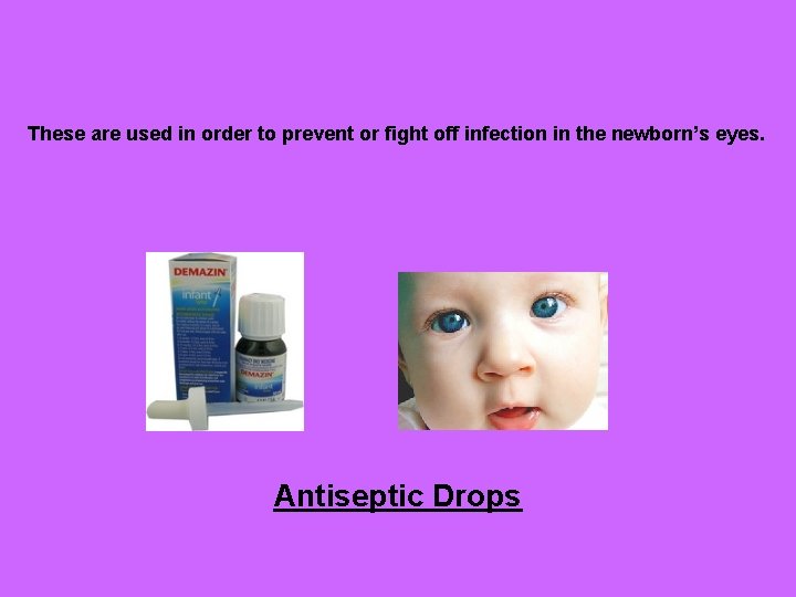 These are used in order to prevent or fight off infection in the newborn’s