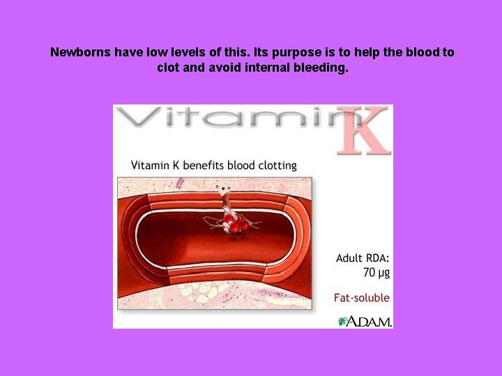 Newborns have low levels of this. Its purpose is to help the blood to