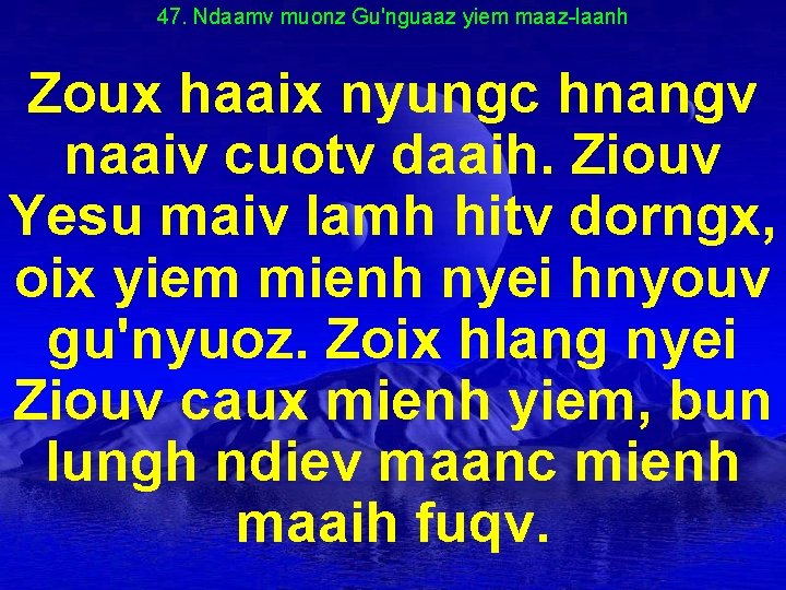 47. Ndaamv muonz Gu'nguaaz yiem maaz-laanh Zoux haaix nyungc hnangv naaiv cuotv daaih. Ziouv