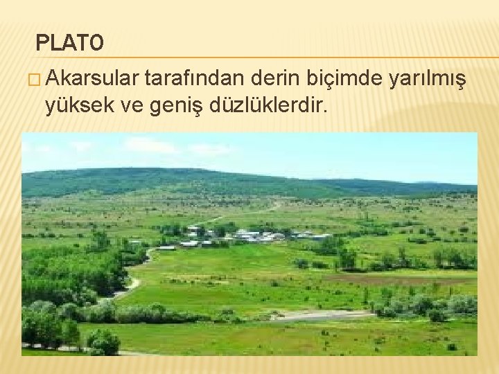 PLATO � Akarsular tarafından derin biçimde yarılmış yüksek ve geniş düzlüklerdir. 