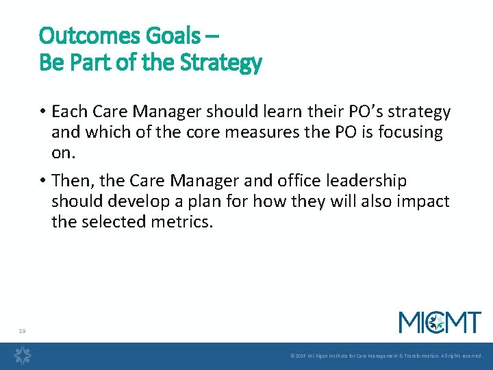 Outcomes Goals – Be Part of the Strategy • Each Care Manager should learn