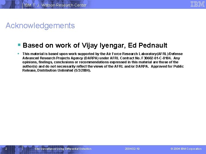 IBM T. J. Watson Research Center Acknowledgements § Based on work of Vijay Iyengar,