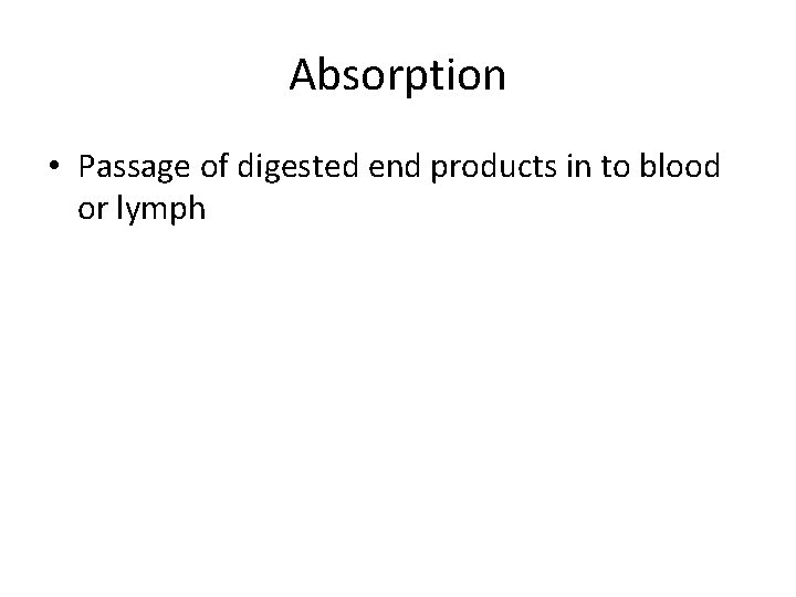 Absorption • Passage of digested end products in to blood or lymph 