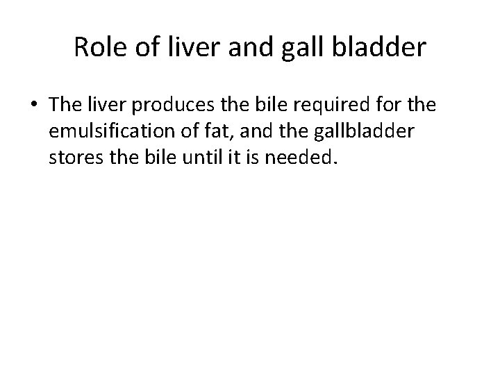 Role of liver and gall bladder • The liver produces the bile required for