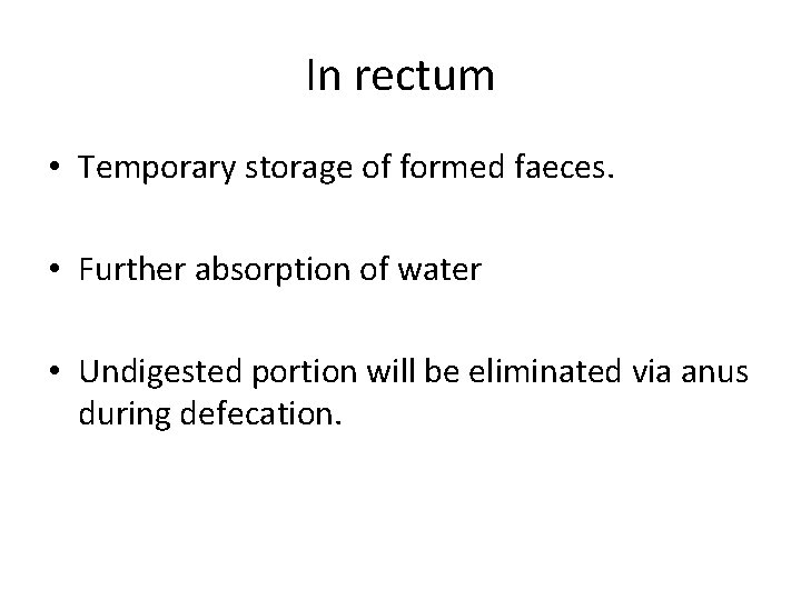 In rectum • Temporary storage of formed faeces. • Further absorption of water •