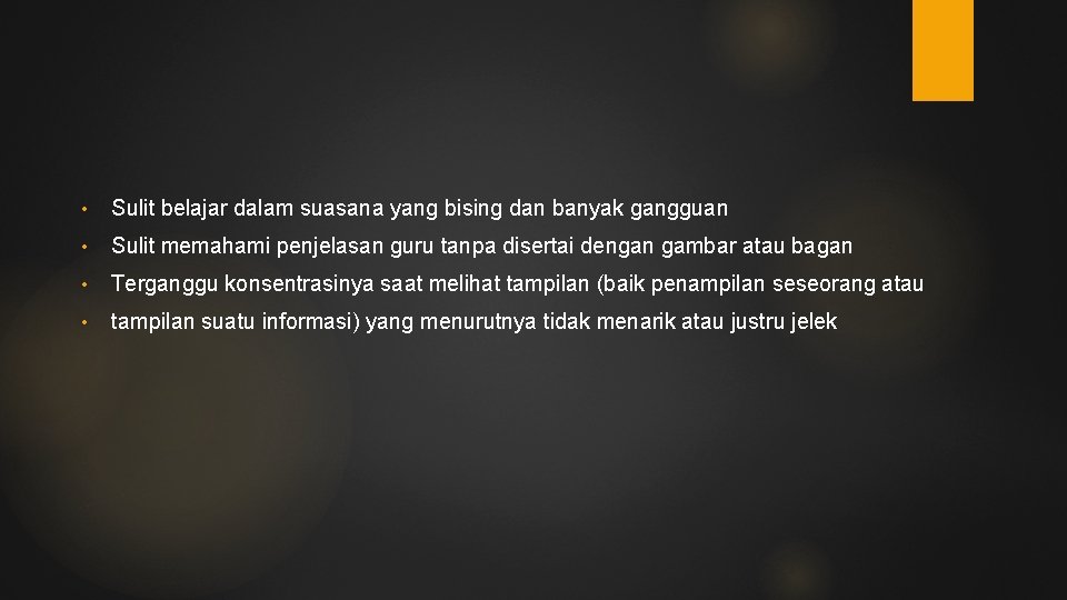  • Sulit belajar dalam suasana yang bising dan banyak gangguan • Sulit memahami