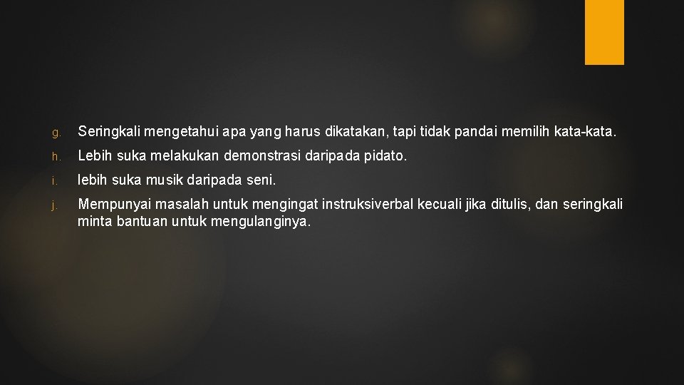 g. Seringkali mengetahui apa yang harus dikatakan, tapi tidak pandai memilih kata-kata. h. Lebih