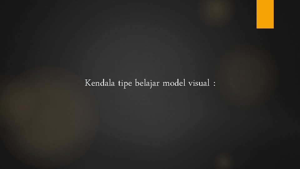 Kendala tipe belajar model visual : 