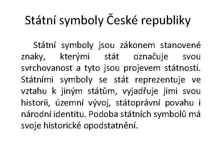 Státní symboly České republiky Státní symboly jsou zákonem stanovené znaky, kterými stát označuje svou