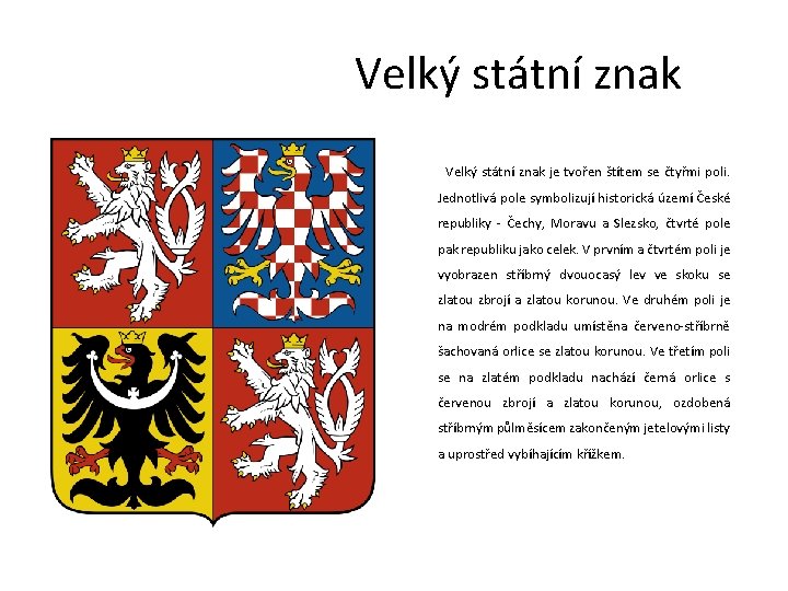 Velký státní znak je tvořen štítem se čtyřmi poli. Jednotlivá pole symbolizují historická území