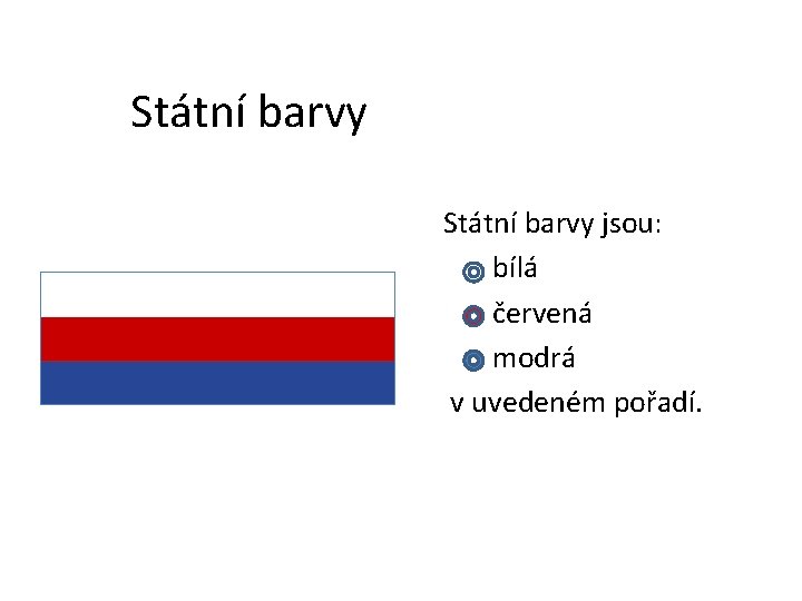 Státní barvy jsou: bílá červená modrá v uvedeném pořadí. 
