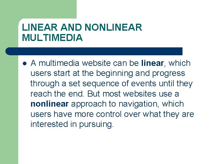 LINEAR AND NONLINEAR MULTIMEDIA l A multimedia website can be linear, which users start