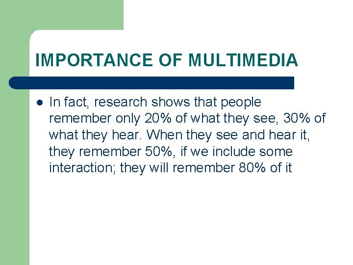 IMPORTANCE OF MULTIMEDIA l In fact, research shows that people remember only 20% of