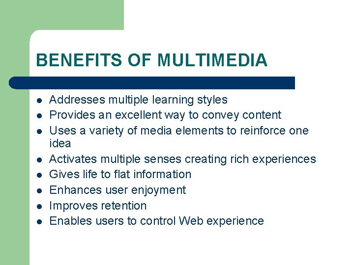 BENEFITS OF MULTIMEDIA l l l l Addresses multiple learning styles Provides an excellent