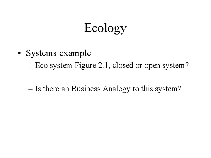 Ecology • Systems example – Eco system Figure 2. 1, closed or open system?
