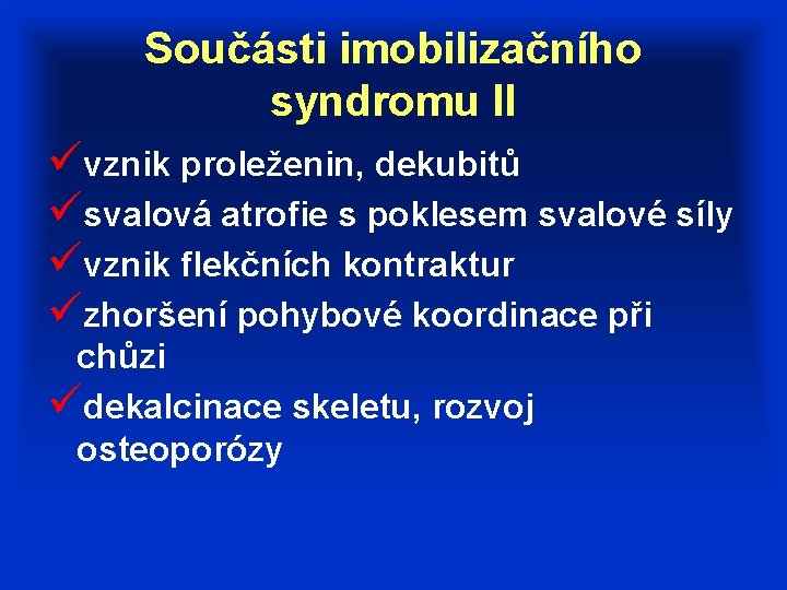 Součásti imobilizačního syndromu II üvznik proleženin, dekubitů üsvalová atrofie s poklesem svalové síly üvznik