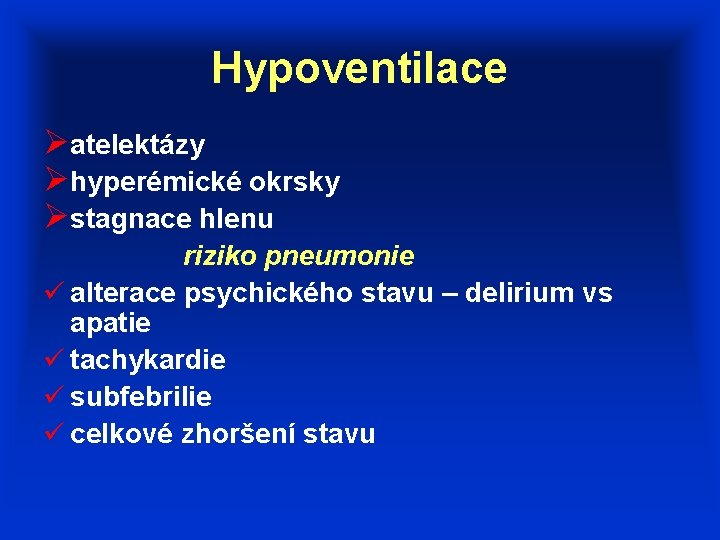 Hypoventilace Øatelektázy Øhyperémické okrsky Østagnace hlenu riziko pneumonie ü alterace psychického stavu – delirium