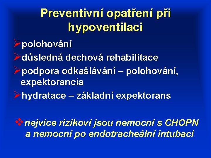 Preventivní opatření při hypoventilaci Øpolohování Ødůsledná dechová rehabilitace Øpodpora odkašlávání – polohování, expektorancia Øhydratace