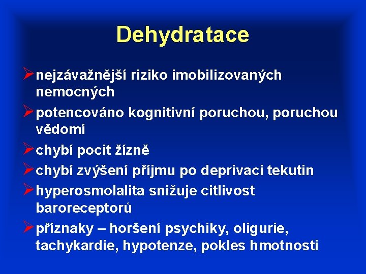 Dehydratace Ønejzávažnější riziko imobilizovaných nemocných Øpotencováno kognitivní poruchou, poruchou vědomí Øchybí pocit žízně Øchybí