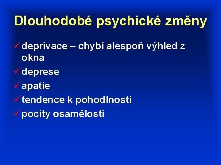 Dlouhodobé psychické změny ü deprivace – chybí alespoň výhled z okna ü deprese ü