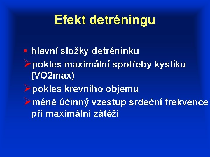 Efekt detréningu § hlavní složky detréninku Øpokles maximální spotřeby kyslíku (VO 2 max) Øpokles