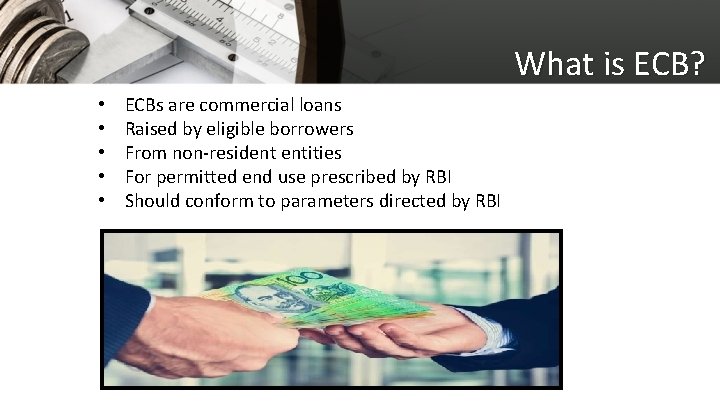 What is ECB? • • • ECBs are commercial loans Raised by eligible borrowers