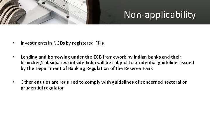 Non-applicability • Investments in NCDs by registered FPIs • Lending and borrowing under the