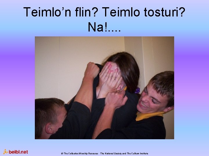 Teimlo’n flin? Teimlo tosturi? Na!. . © The Collective Worship Resource - The National