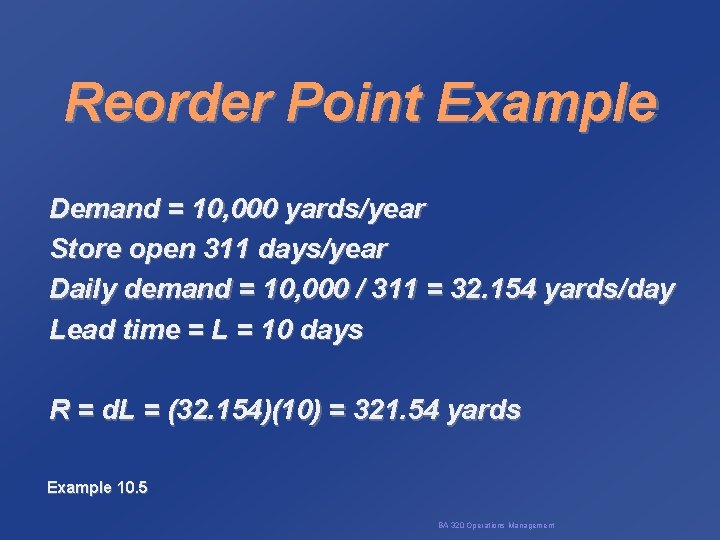 Reorder Point Example Demand = 10, 000 yards/year Store open 311 days/year Daily demand
