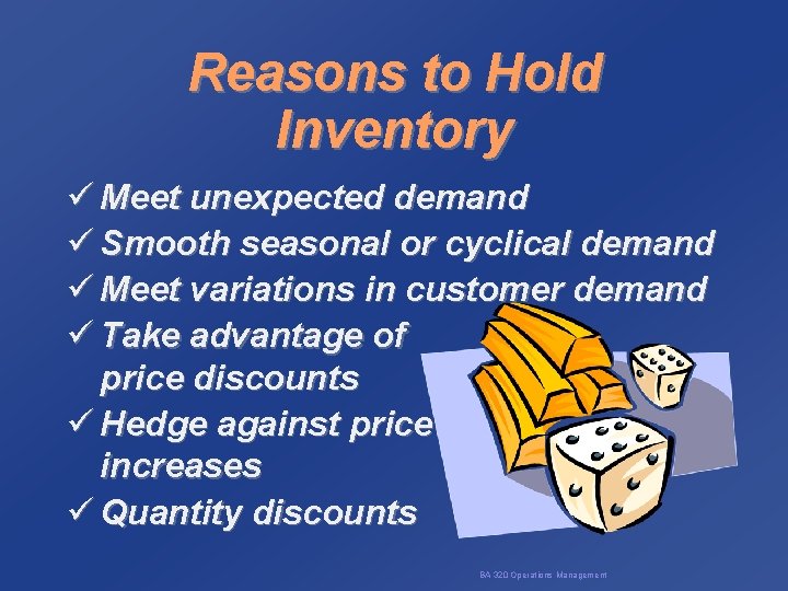 Reasons to Hold Inventory ü Meet unexpected demand ü Smooth seasonal or cyclical demand