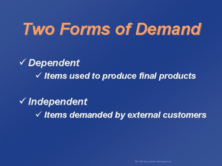 Two Forms of Demand ü Dependent ü Items used to produce final products ü