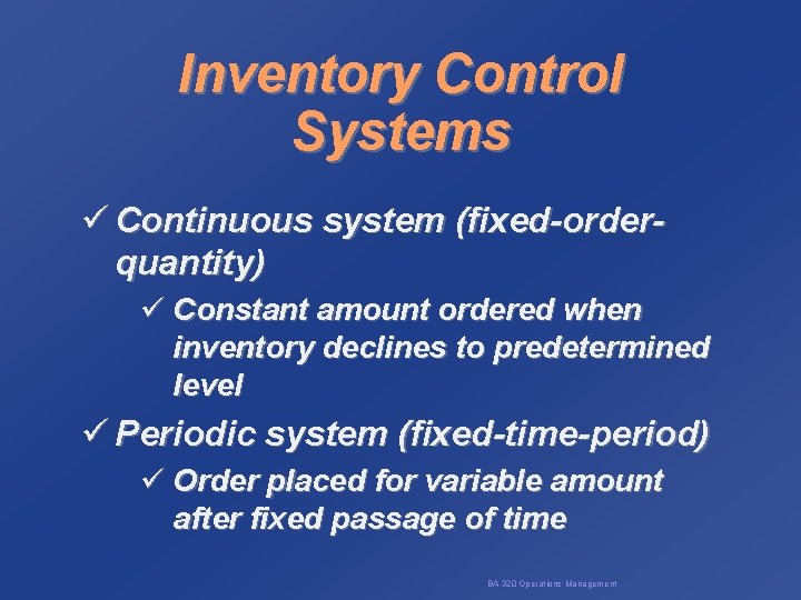 Inventory Control Systems ü Continuous system (fixed-orderquantity) ü Constant amount ordered when inventory declines