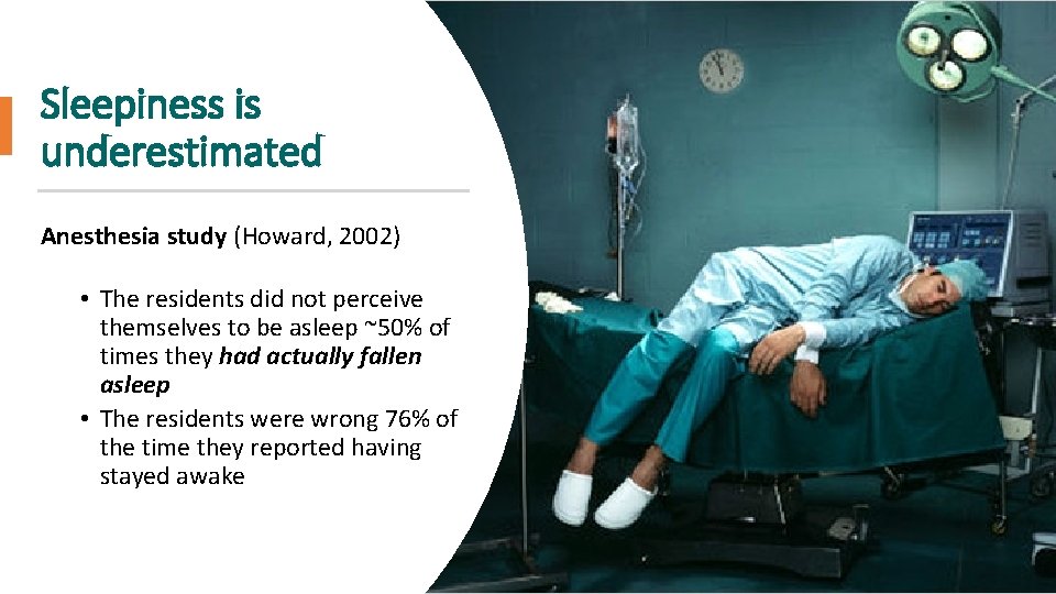 Sleepiness is underestimated Anesthesia study (Howard, 2002) • The residents did not perceive themselves