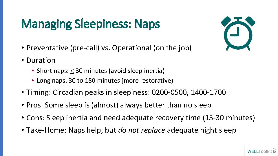 Managing Sleepiness: Naps • Preventative (pre-call) vs. Operational (on the job) • Duration •