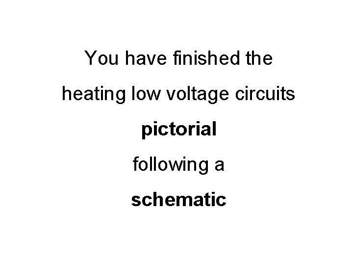 You have finished the heating low voltage circuits pictorial following a schematic 