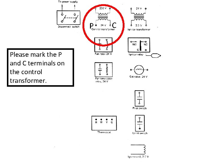 P Please mark the P and C terminals on the control transformer. C 