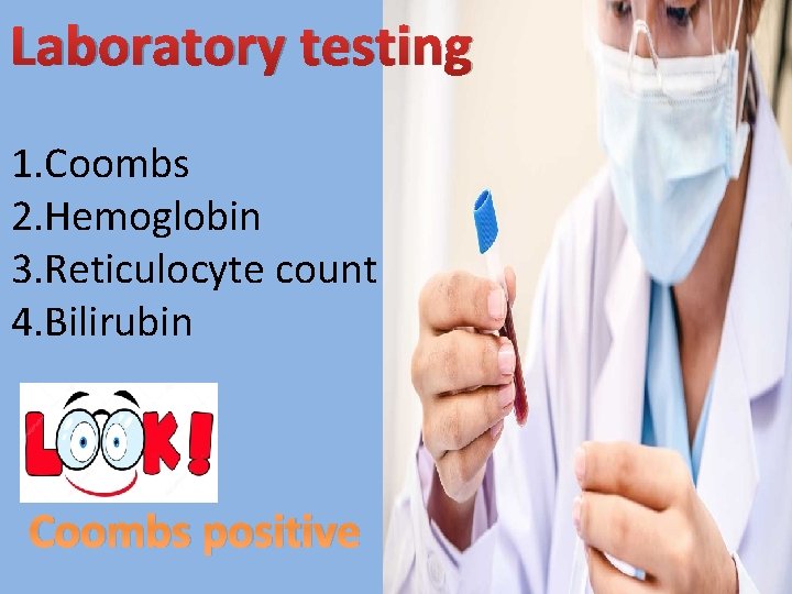 Laboratory testing 1. Coombs 2. Hemoglobin 3. Reticulocyte count 4. Bilirubin Coombs positive 