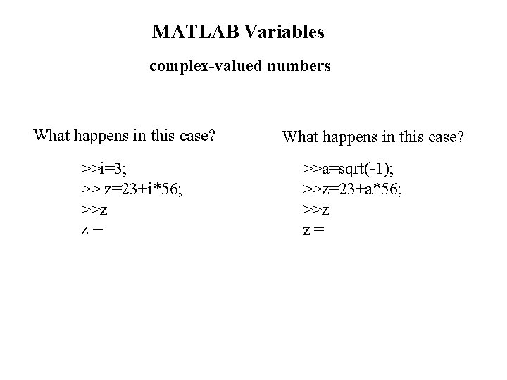 MATLAB Variables complex-valued numbers What happens in this case? >>i=3; >> z=23+i*56; >>z z=