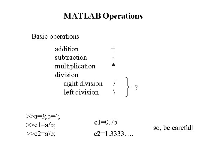 MATLAB Operations Basic operations addition subtraction multiplication division right division left division >>a=3; b=4;