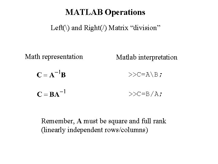 MATLAB Operations Left() and Right(/) Matrix “division” Math representation Matlab interpretation >>C=AB; >>C=B/A; Remember,