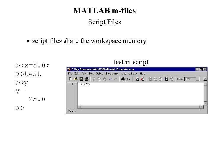 MATLAB m-files Script Files script files share the workspace memory >>x=5. 0; >>test >>y