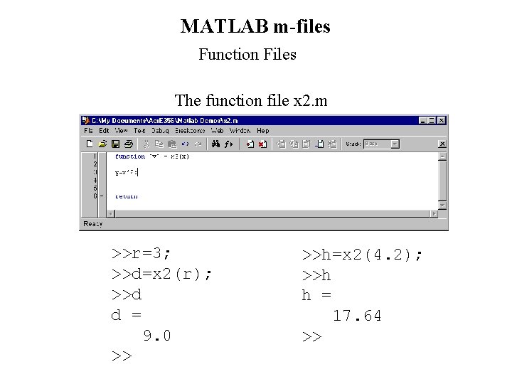 MATLAB m-files Function Files The function file x 2. m >>r=3; >>d=x 2(r); >>d