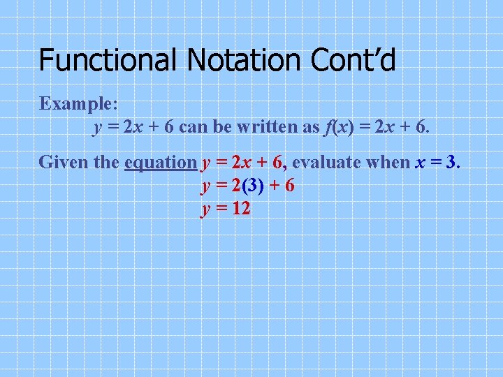 Functional Notation Cont’d Example: y = 2 x + 6 can be written as