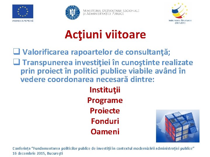 Acţiuni viitoare q Valorificarea rapoartelor de consultanţă; q Transpunerea investiţiei în cunoştinte realizate prin