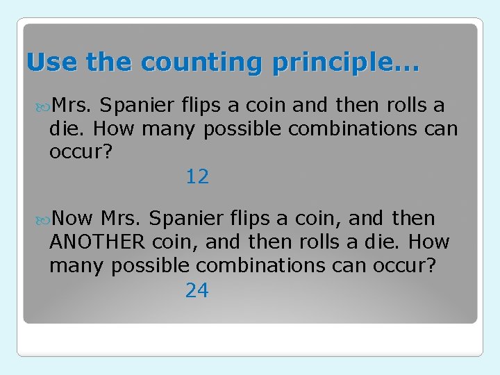 Use the counting principle… Mrs. Spanier flips a coin and then rolls a die.