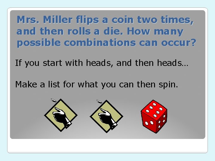 Mrs. Miller flips a coin two times, and then rolls a die. How many