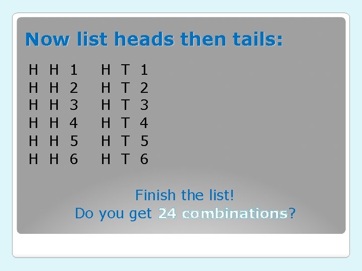 Now list heads then tails: H H H 1 2 3 4 5 6