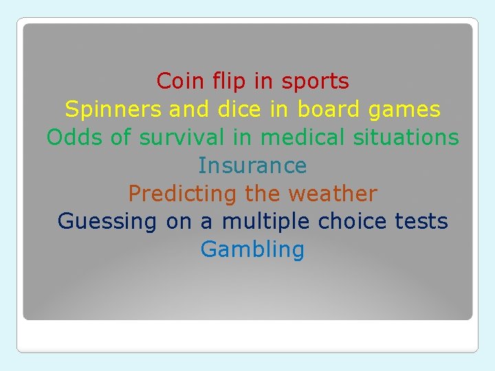 Coin flip in sports Spinners and dice in board games Odds of survival in