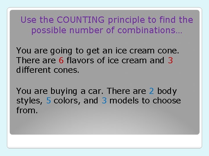 Use the COUNTING principle to find the possible number of combinations… You are going