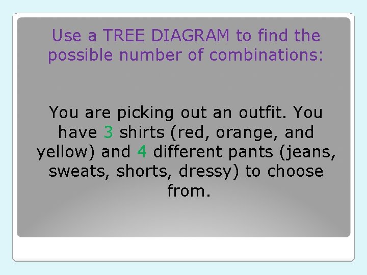 Use a TREE DIAGRAM to find the possible number of combinations: You are picking